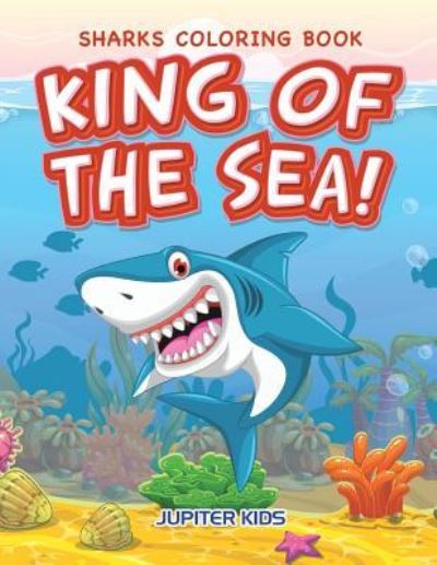 Cover for Jupiter Kids · King of the Sea! Sharks Coloring Book (Paperback Book) (2016)