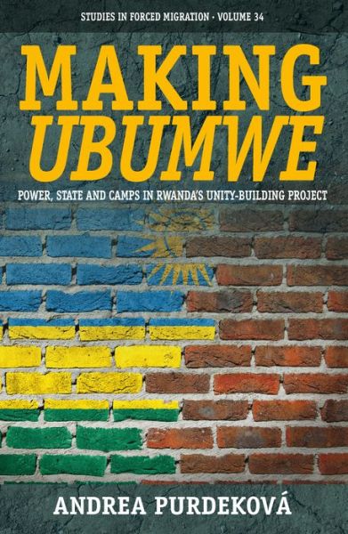 Cover for Andrea Purdekova · Making &lt;i&gt;Ubumwe&lt; / i&gt;: Power, State and Camps in Rwanda's Unity-Building Project - Forced Migration (Gebundenes Buch) (2015)