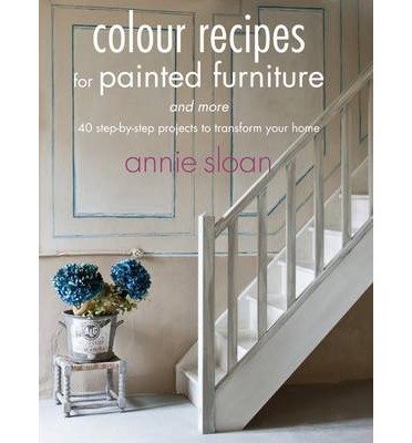 Cover for Sloan, Annie (ANNIE SLOAN INTERIORS) · Colour Recipes for Painted Furniture and More: 40 Step-by-Step Projects to Transform Your Home (Paperback Book) [UK edition] (2013)