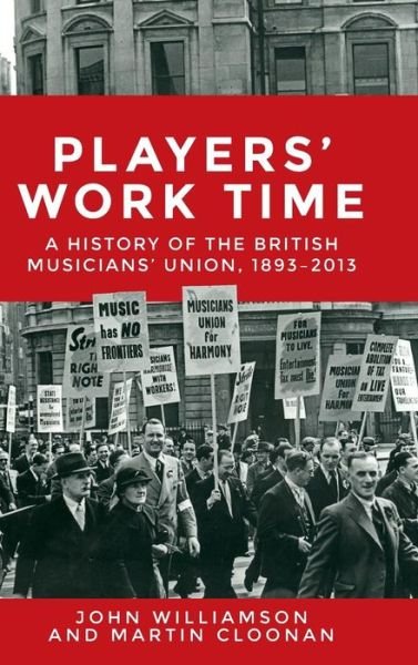 Cover for John Williamson · Players' Work Time: A History of the British Musicians' Union, 1893–2013 (Hardcover Book) (2016)