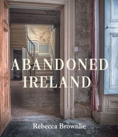 Cover for Rebecca Brownlie · Abandoned Ireland (Hardcover bog) (2022)