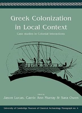 Cover for Jason Lucas · Greek Colonization in Local Contexts: Case Studies in Colonial Interactions - University of Cambridge Museum of Classical Archaeology Monographs (Taschenbuch) (2019)