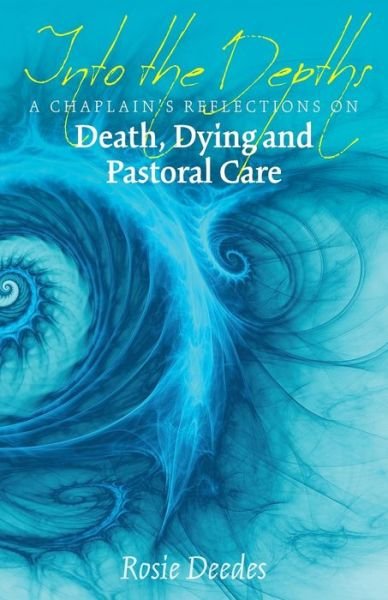 Cover for Rosie Deedes · Into the Depths: A Chaplain's Reflections on Death, Dying and Pastoral Care (Paperback Bog) (2019)