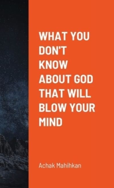 Cover for Achak Mahihkan · What You Don't Know about God That Will Blow Your Mind (Book) (2021)