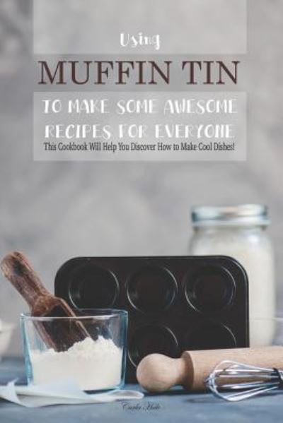 Using Muffin Tin to Make Some Awesome Recipes for Everyone - Carla Hale - Livres - Independently Published - 9781795245326 - 27 janvier 2019