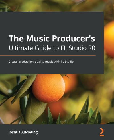 The Music Producer's Ultimate Guide to FL Studio 20: Create production-quality music with FL Studio - Joshua Au-Yeung - Bøger - Packt Publishing Limited - 9781800565326 - 26. februar 2021