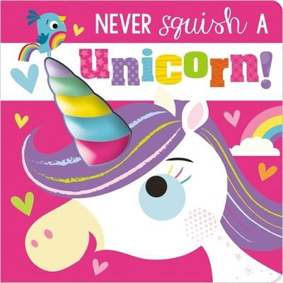 Cover for Make Believe Ideas  Ltd. · Never Squish a Unicorn! (Board book) (2021)