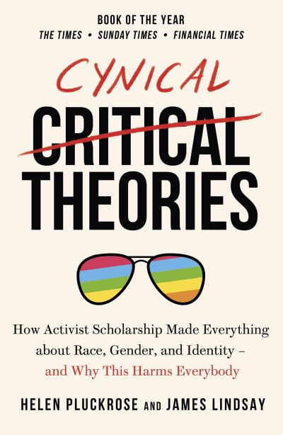 Cover for Helen Pluckrose · Cynical Theories: How Activist Scholarship Made Everything about Race, Gender, and Identity - And Why this Harms Everybody (Paperback Book) (2021)