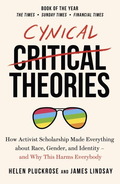Cover for Helen Pluckrose · Cynical Theories: How Activist Scholarship Made Everything about Race, Gender, and Identity - And Why this Harms Everybody (Paperback Bog) (2021)
