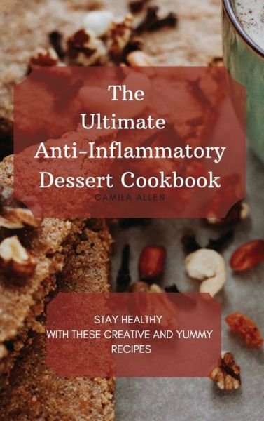 Cover for Camila Allen · The Ultimate Anti-Inflammatory Dessert Cookbook (Hardcover Book) (2021)