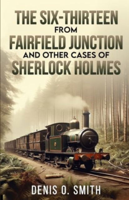 Denis O Smith · The Six-Thirteen from Fairfield Junction and other cases of Sherlock Holmes (Pocketbok) (2024)