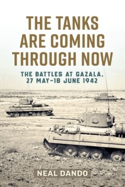 Cover for Neal Dando · The Tanks Are Coming Through Now: The Battles at Gazala, 27 May-18 June 1942 - Wolverhampton Military Studies (Pocketbok) (2023)