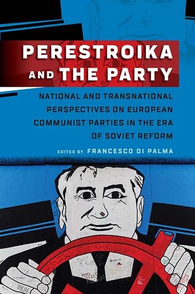 Cover for Francesco Di Palma · Perestroika and the Party: National and Transnational Perspectives on European Communist Parties in the Era of Soviet Reform (Paperback Book) (2023)