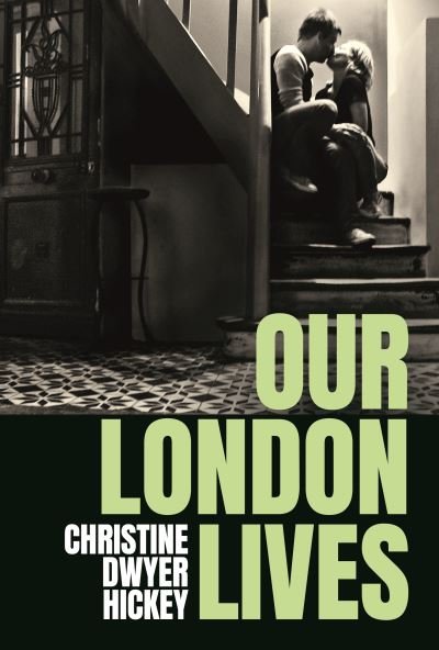 Cover for Christine Dwyer Hickey · Our London Lives (Gebundenes Buch) [Main edition] (2024)