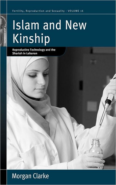 Cover for Morgan Clarke · Islam and New Kinship: Reproductive Technology and the Shariah in Lebanon - Fertility, Reproduction and Sexuality: Social and Cultural Perspectives (Hardcover Book) (2009)