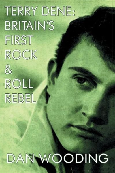 Terry Dene: Britain's First Rock and Roll Rebel - Dan Wooding - Libros - Gonzo Multimedia - 9781908728326 - 14 de noviembre de 2012