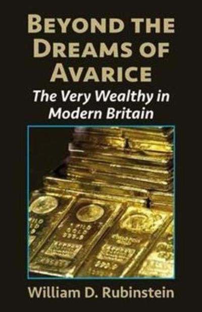Cover for W. D. Rubinstein · Beyond the Dreams of Avarice: The Very Wealthy in Modern Britain (Hardcover Book) (2021)