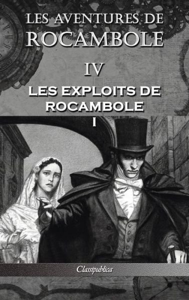 Cover for Pierre Alexis Ponson Du Terrail · Les aventures de Rocambole IV: Les Exploits de Rocambole I - Classipublica (Gebundenes Buch) [4th Les Aventures de Rocambole edition] (2019)