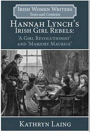 Cover for Laing · Hannah Lynch's Irish Girl Rebels: 'A Girl Revolutionist' and 'Marjory Maurice' (Innbunden bok) (2022)