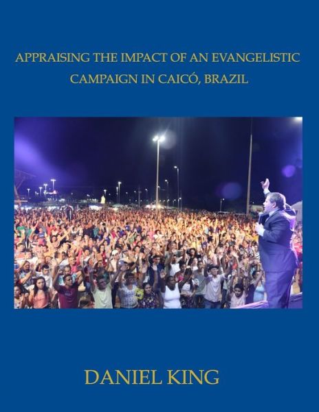 Appraising the Impact of an Evangelistic Campaign in Caic&#65533; , Brazil - Daniel King - Książki - King Ministries Publishing - 9781931810326 - 3 maja 2019