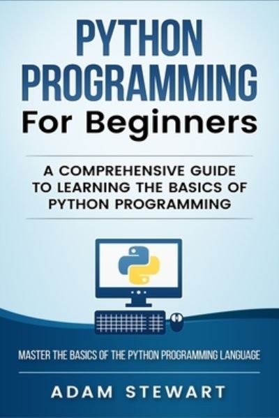 Python Programming Python Programming for Beginners: A Comprehensive Guide to Learnings the Basics of Python Programming - Adam Stewart - Bøger - Platinum Press LLC - 9781951339326 - 9. august 2019