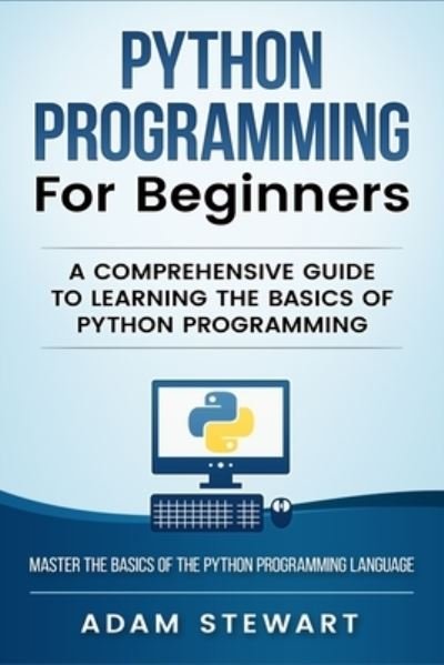 Cover for Adam Stewart · Python Programming Python Programming for Beginners: A Comprehensive Guide to Learnings the Basics of Python Programming (Paperback Book) (2019)