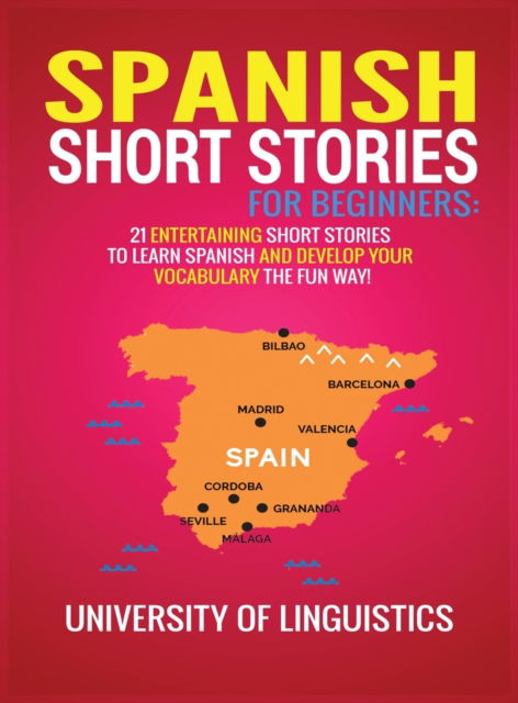 Cover for University of Linguistics · Spanish Short Stories for Beginners: 21 Entertaining Short Stories to Learn Spanish and Develop Your Vocabulary the Fun Way! (Hardcover Book) (2019)