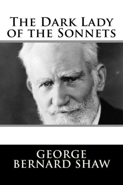 The Dark Lady of the Sonnets - George Bernard Shaw - Bücher - Createspace Independent Publishing Platf - 9781982090326 - 29. Dezember 2017