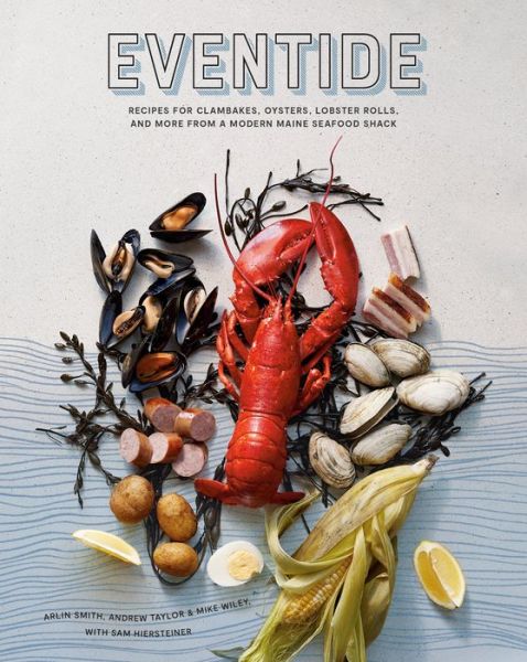 Cover for Arlin Smith · Eventide: Clambakes, Lobster Rolls, and More Recipes from a Modern Maine Seafood Shack (Hardcover Book) (2020)