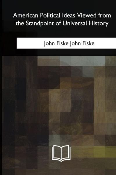 Cover for John Fiske · American Political Ideas Viewed from the Standpoint of Universal History (Taschenbuch) (2018)