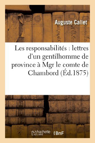 Cover for Callet-a · Les Responsabilites: Lettres D'un Gentilhomme De Province a Mgr Le Comte De Chambord (Taschenbuch) [French edition] (2013)