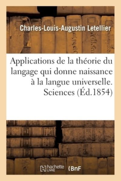 Applications de la théorie du langage qui donne naissance à la langue universelle. Sciences - Letellier - Boeken - HACHETTE BNF - 9782014446326 - 1 november 2016