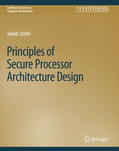 Cover for Jakub Szefer · Principles of Secure Processor Architecture Design - Synthesis Lectures on Computer Architecture (Paperback Book) (2018)
