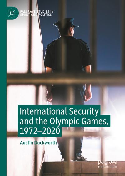 Cover for Austin Duckworth · International Security and the Olympic Games, 1972–2020 - Palgrave Studies in Sport and Politics (Hardcover Book) [2022 edition] (2022)