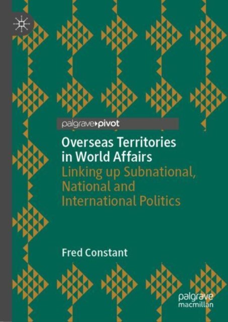 Fred Constant · Overseas Territories in World Affairs: Linking up Subnational, National and International Politics (Hardcover Book) [2024 edition] (2024)