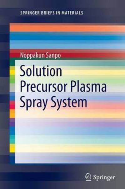 Cover for Noppakun Sanpo · Solution Precursor Plasma Spray System - SpringerBriefs in Materials (Paperback Book) [Softcover reprint of the original 1st ed. 2014 edition] (2016)