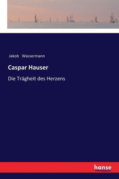 Cover for Jakob Wassermann · Caspar Hauser: Die Tragheit des Herzens (Paperback Book) (2017)