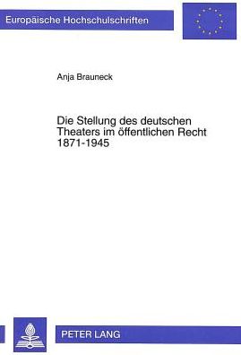 Cover for Brauneck Anja Brauneck · Die Stellung des deutschen Theaters im oeffentlichen Recht 1871-1945 (Paperback Book) (1997)