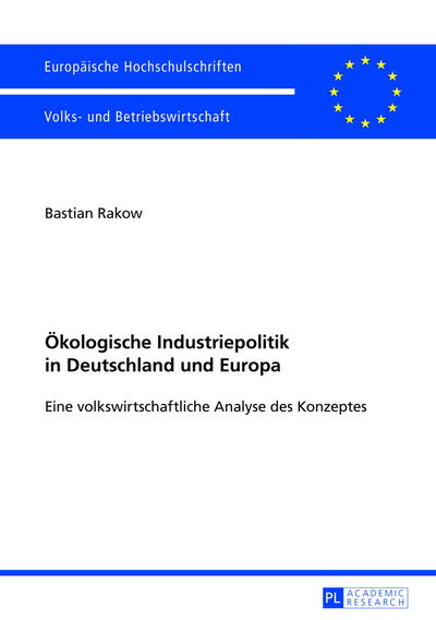 Cover for Bastian Rakow · Oekologische Industriepolitik in Deutschland Und Europa: Eine Volkswirtschaftliche Analyse Des Konzeptes - Europaeische Hochschulschriften / European University Studie (Paperback Book) [German edition] (2013)