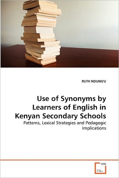 Use of Synonyms by Learners of English in Kenyan Secondary Schools: Patterns, Lexical Strategies and Pedagogic Implications - Ruth Ndung'u - Bøker - VDM Verlag Dr. Müller - 9783639219326 - 27. april 2011