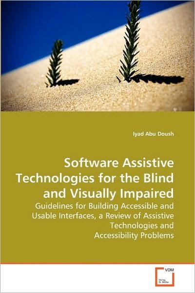 Cover for Iyad Abu Doush · Software Assistive Technologies for the Blind and Visually Impaired: Guidelines for Building Accessible and Usable Interfaces, a Review of Assistive Technologies and Accessibility Problems (Paperback Book) (2010)