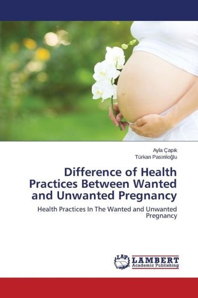Cover for Cap K Ayla · Difference of Health Practices Between Wanted and Unwanted Pregnancy (Paperback Book) (2015)
