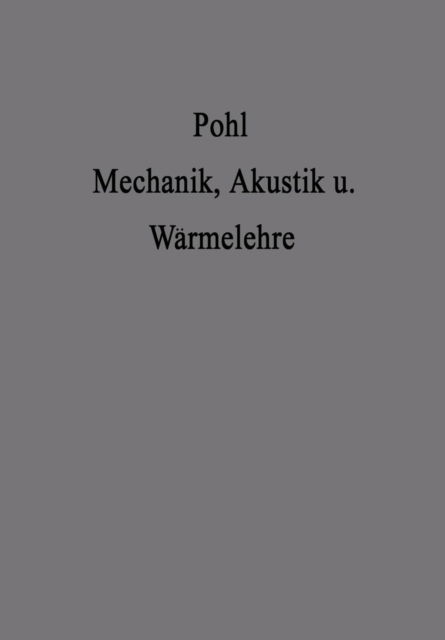 Cover for Robert Wichard Pohl · Einfuhrung in Die Mechanik Akustik Und Warmelehre (Paperback Book) [9th 9. Aufl. 1944 edition] (1947)