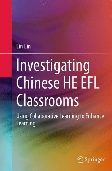 Cover for Lin Lin · Investigating Chinese HE EFL Classrooms: Using Collaborative Learning to Enhance Learning (Paperback Bog) [Softcover reprint of the original 1st ed. 2015 edition] (2016)