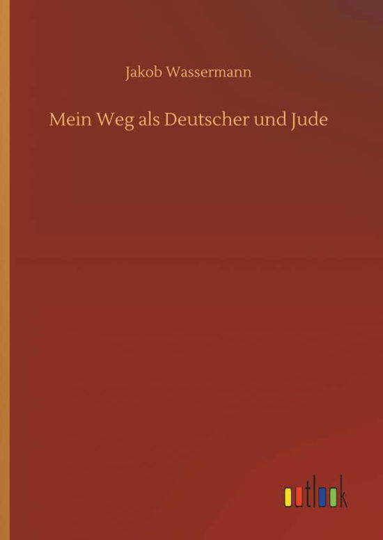 Cover for Jakob Wassermann · Mein Weg ALS Deutscher Und Jude (Hardcover Book) (2018)