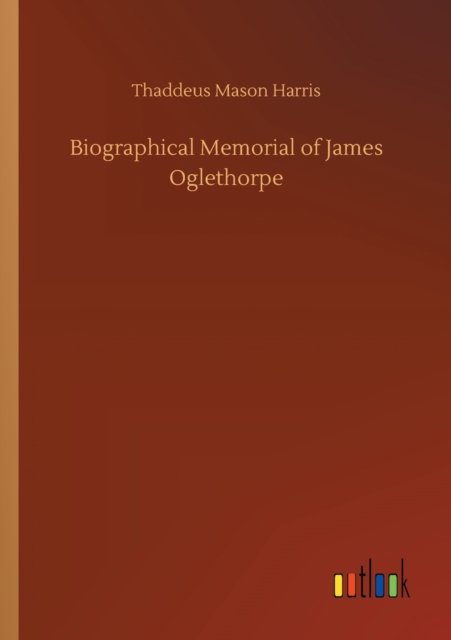 Cover for Thaddeus Mason Harris · Biographical Memorial of James Oglethorpe (Paperback Bog) (2020)