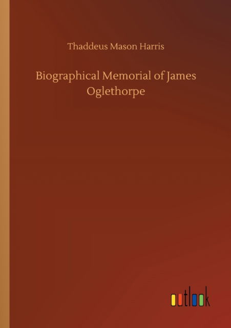 Cover for Thaddeus Mason Harris · Biographical Memorial of James Oglethorpe (Paperback Book) (2020)