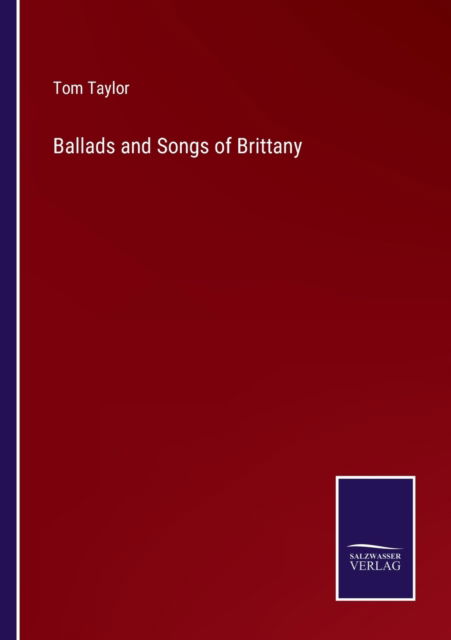 Ballads and Songs of Brittany - Tom Taylor - Books - Salzwasser-Verlag - 9783752587326 - March 15, 2022