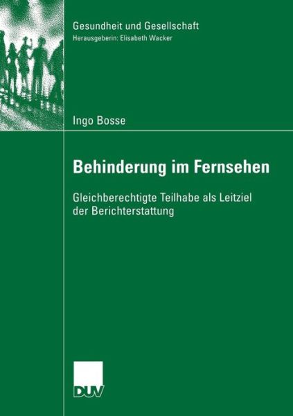 Cover for Ingo Bosse · Behinderung Im Fernsehen: Gleichberechtigte Teilhabe ALS Leitziel Der Berichterstattung - Gesundheit Und Gesellschaft (Paperback Book) [2006 edition] (2006)