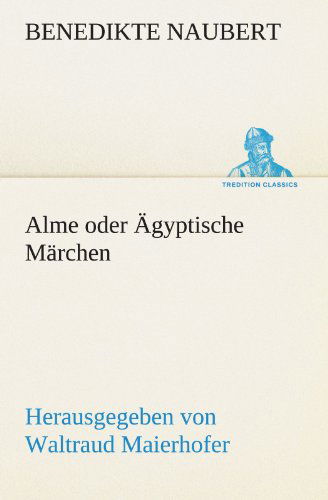 Cover for Benedikte Naubert · Alme Oder Ägyptische Märchen: Herausgegeben Von Waltraud Maierhofer (Tredition Classics) (German Edition) (Taschenbuch) [German edition] (2012)